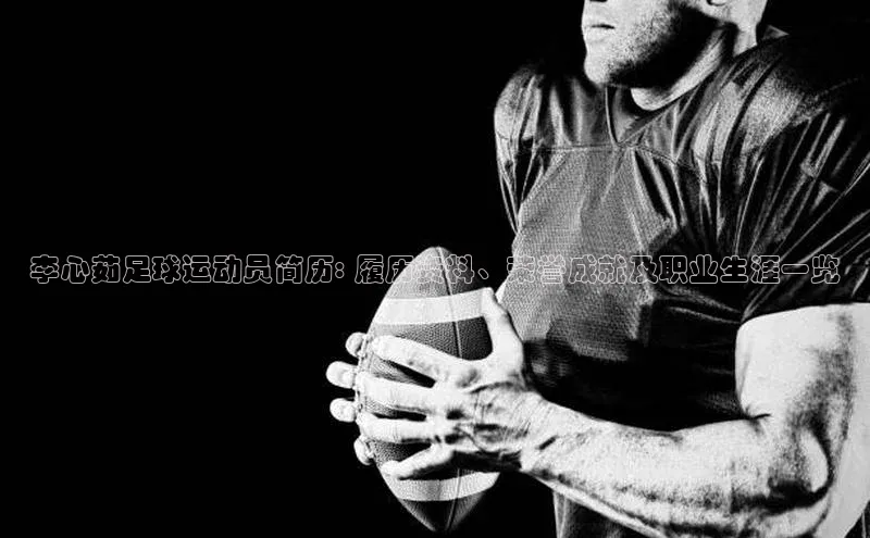 恒行6注册登录彩讯股份李心茹足球运动员简历: 履历资料、荣誉成就及职业生涯一览