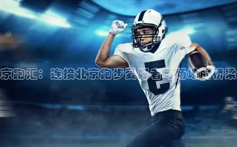 恒行6娱乐登录入口阿里尔公司京跑汇：连接北京跑步爱好者与场地的桥梁