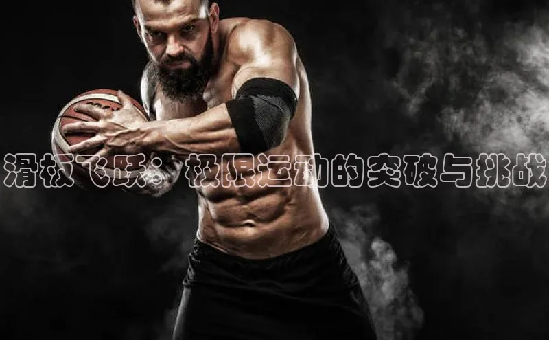 恒行6官网登录入口神思电子滑板飞跃：极限运动的突破与挑战