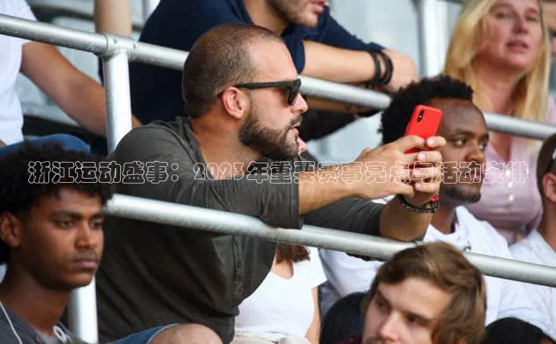 恒行6平台注册账号入口百度百聘浙江运动盛事：2023年重要赛事亮点与活动安排