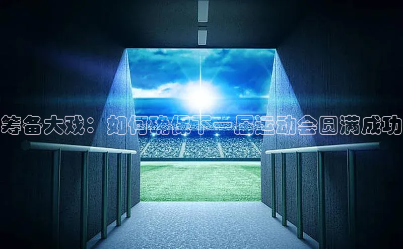 筹备大戏：如何确保下一届运动会圆满成功