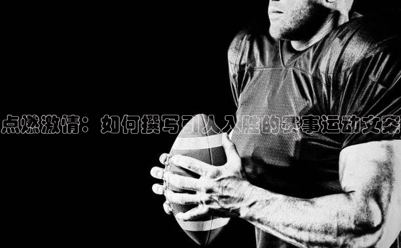 点燃激情：如何撰写引人入胜的赛事运动文案