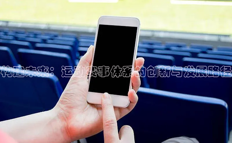 构建未来：运动赛事体系的创新与发展路径