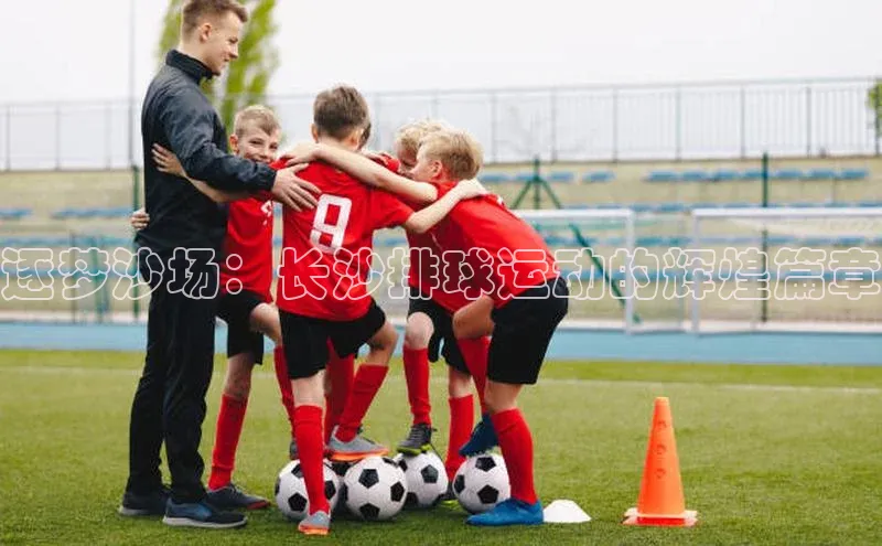 逐梦沙场：长沙排球运动的辉煌篇章