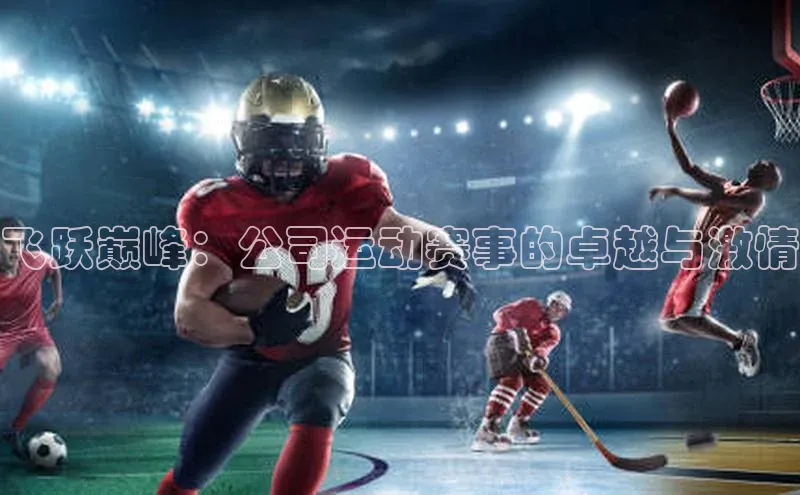 飞跃巅峰：公司运动赛事的卓越与激情