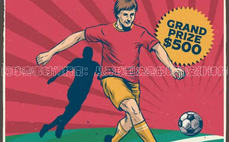 网球赛事时间指南：从开球到决赛的时间安排详解