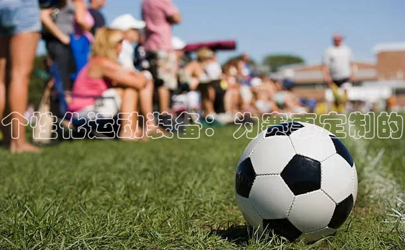 个性化运动装备：为赛事定制的