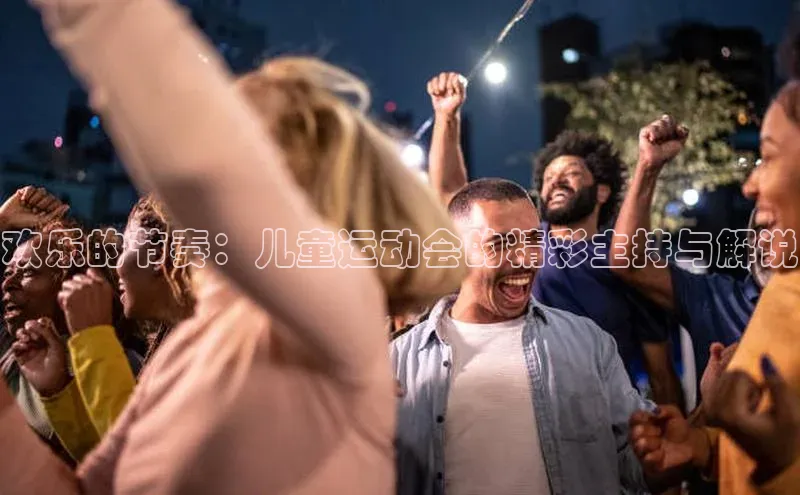 欢乐的节奏：儿童运动会的精彩主持与解说