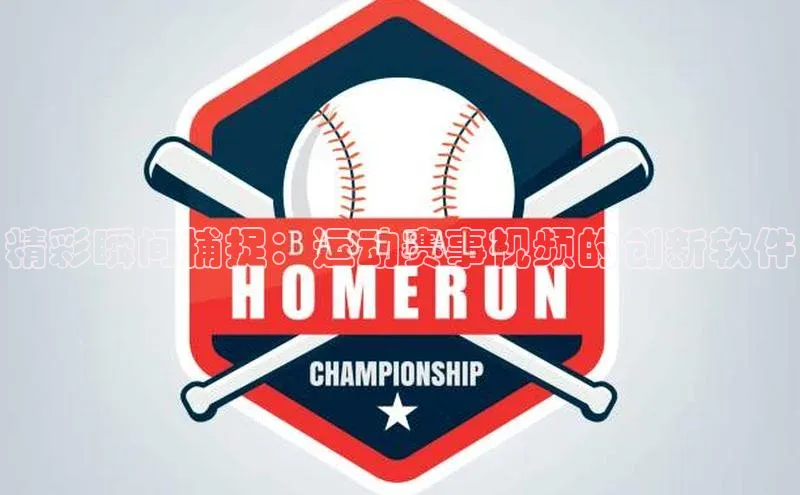 精彩瞬间捕捉：运动赛事视频的创新软件